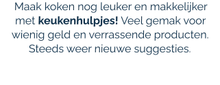 Maak koken nog leuker en makkelijker met keukenhulpjes! Veel gemak voor wienig geld en verrassende producten. Steeds weer nieuwe suggesties.