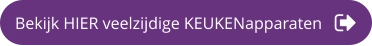 Bekijk HIER veelzijdige KEUKENapparaten