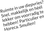 Ruimte in uw diepvries? Snel, makkelijk en héél lekker om voorradig te hebben! Particulier en Horeca. Smullen!