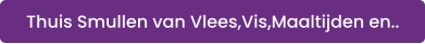 Thuis Smullen van Vlees,Vis,Maaltijden en..