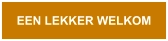 EEN LEKKER WELKOM